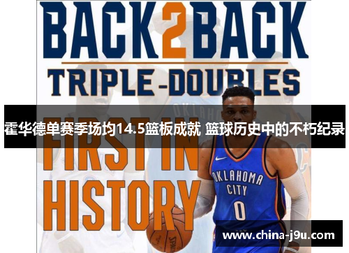 霍华德单赛季场均14.5篮板成就 篮球历史中的不朽纪录