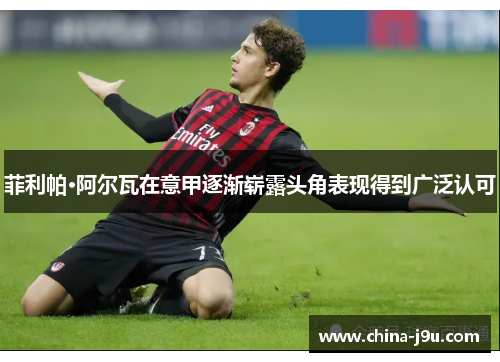 菲利帕·阿尔瓦在意甲逐渐崭露头角表现得到广泛认可