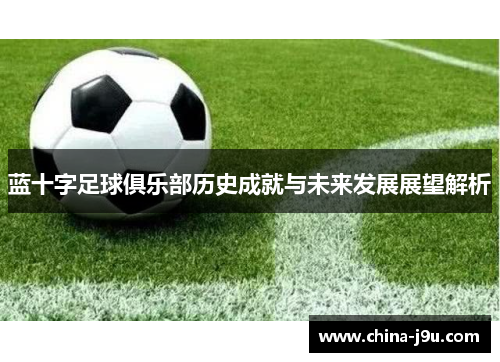 蓝十字足球俱乐部历史成就与未来发展展望解析