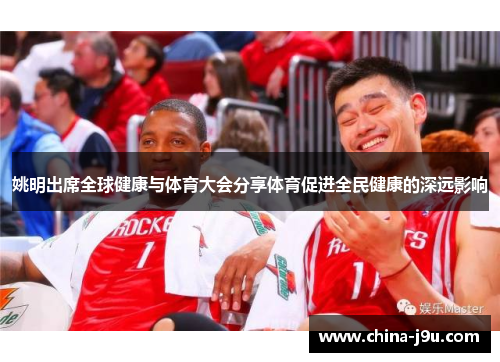 姚明出席全球健康与体育大会分享体育促进全民健康的深远影响