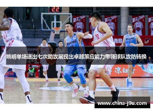 姚明单场送出七次助攻展现出卓越策应能力带领球队攻防转换
