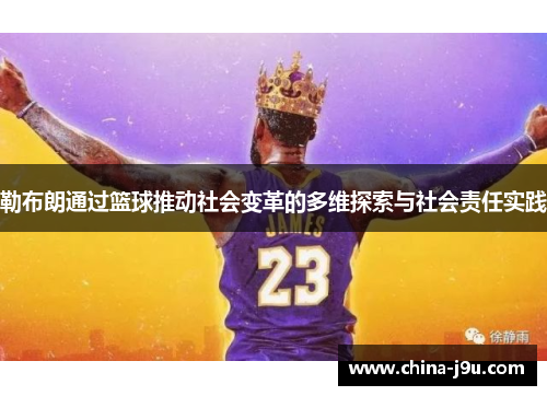 勒布朗通过篮球推动社会变革的多维探索与社会责任实践