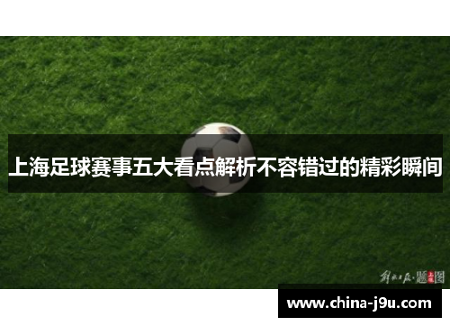 上海足球赛事五大看点解析不容错过的精彩瞬间