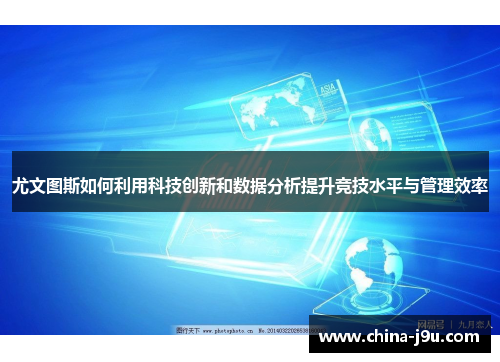 尤文图斯如何利用科技创新和数据分析提升竞技水平与管理效率