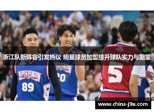 浙江队新阵容引发热议 明星球员加盟提升球队实力与期望