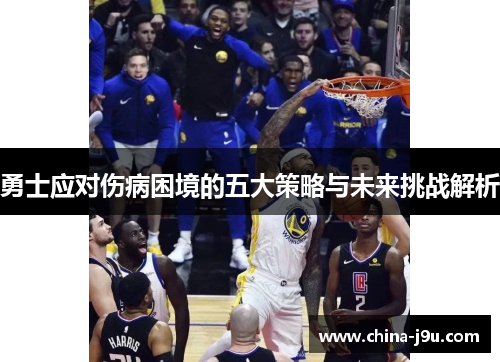 勇士应对伤病困境的五大策略与未来挑战解析