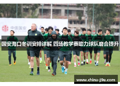 国安海口冬训安排详解 四场教学赛助力球队磨合提升