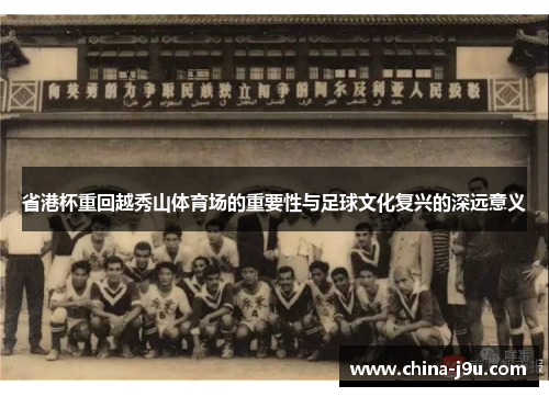 /uploads/images/20250728/sheng-gang-bei-chong-hui-yue-xiu-shan-ti-yu-chang-de-zhong-yao-xing-yu-zu-qiu-wen-hua-fu-xing-de-shen-yuan-yi-yi.webp