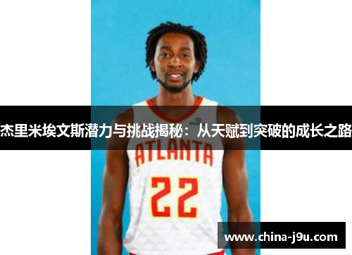 杰里米埃文斯潜力与挑战揭秘：从天赋到突破的成长之路