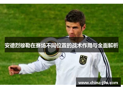 /uploads/images/20250922/an-de-lie-mu-lei-zai-sai-chang-bu-tong-wei-zhi-de-zhan-shu-zuo-yong-yu-quan-mian-jie-xi.webp